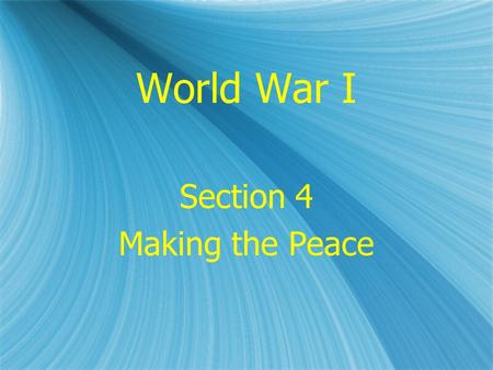World War I Section 4 Making the Peace Section 4 Making the Peace.