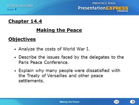 Making the Peace Section 4 Chapter 14.4 Making the Peace Objectives Analyze the costs of World War I. Describe the issues faced by the delegates to the.