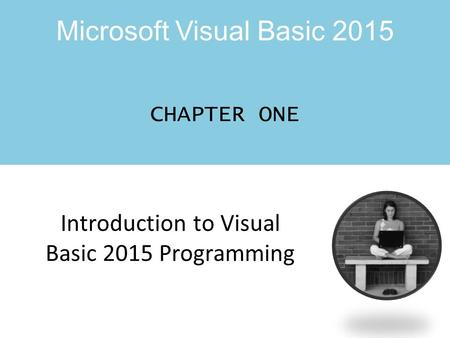 Microsoft Visual Basic 2015 CHAPTER ONE Introduction to Visual Basic 2015 Programming.
