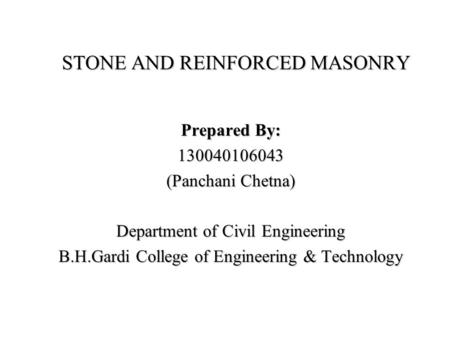 STONE AND REINFORCED MASONRY Prepared By: 130040106043 (Panchani Chetna) Department of Civil Engineering B.H.Gardi College of Engineering & Technology.