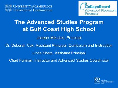 The Advanced Studies Program at Gulf Coast High School Joseph Mikulski, Principal Dr. Deborah Cox, Assistant Principal, Curriculum and Instruction Linda.