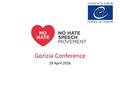 Gorizia Conference 29 April 2016. Combating hate speech by mobilising young people Why a Campaign? -Utøya terror attack in 2011 -Incidence of suicide.