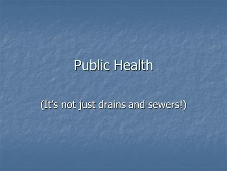 Public Health (It’s not just drains and sewers!).