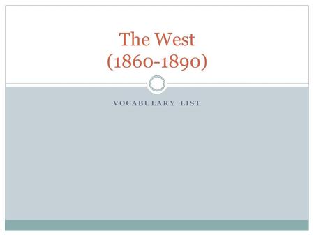 VOCABULARY LIST The West (1860-1890). Frontier Definition: A distant area where few people live. Example of frontier in a sentence. Americans settled.