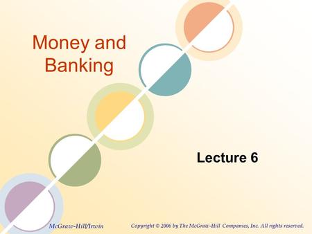McGraw-Hill/Irwin Copyright © 2006 by The McGraw-Hill Companies, Inc. All rights reserved. Money and Banking Lecture 6.