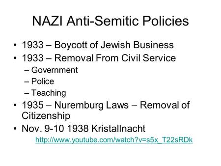 NAZI Anti-Semitic Policies 1933 – Boycott of Jewish Business 1933 – Removal From Civil Service –Government –Police –Teaching 1935 – Nuremburg Laws – Removal.