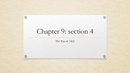 Chapter 9: section 4 The War of 1812. War Begins General William Hull The war started in July 1812 when General William Hull led the American army from.