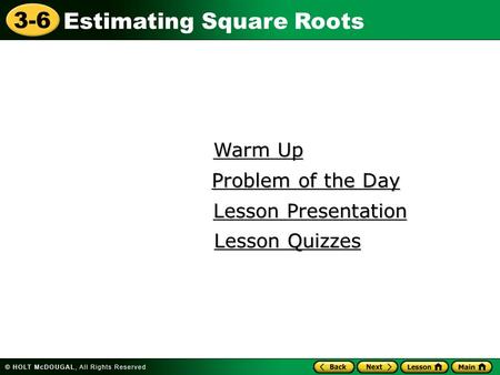 3-6 Estimating Square Roots Warm Up Warm Up Lesson Presentation Lesson Presentation Problem of the Day Problem of the Day Lesson Quizzes Lesson Quizzes.