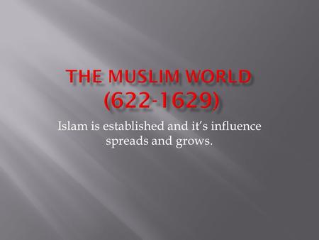 Islam is established and it’s influence spreads and grows.