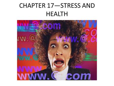 CHAPTER 17—STRESS AND HEALTH. CHAPTER 17 Introduction Finish this statement: “When I am stressed, I…” Give some examples of some of the things you find.