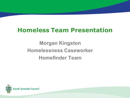 Homeless Team Presentation Morgan Kingston Homelessness Caseworker Homefinder Team.
