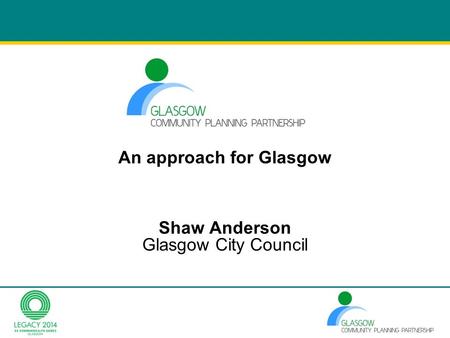 Shaw Anderson Glasgow City Council An approach for Glasgow.