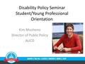AAIDD | The Arc | AUCD | NACDD | SABE | UCP Disability Policy Seminar Student/Young Professional Orientation Kim Musheno Director of Public Policy AUCD.