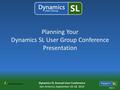 Dynamics SL Annual User Conference San Antonio, September 16-18, 2015 Slide 1 Planning Your Dynamics SL User Group Conference Presentation.