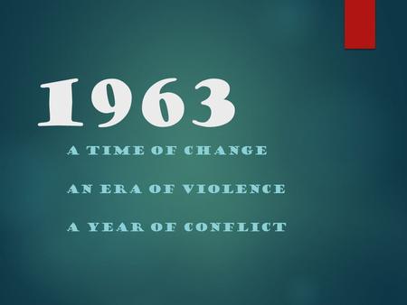1963 A TIME OF CHANGE AN ERA OF VIOLENCE A YEAR OF CONFLICT.