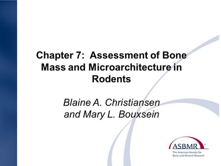 Chapter 7: Assessment of Bone Mass and Microarchitecture in Rodents Blaine A. Christiansen and Mary L. Bouxsein.
