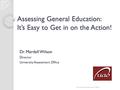 Assessing General Education: It’s Easy to Get in on the Action! Dr. Mardell Wilson Director University Assessment Office.