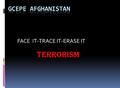 FACE IT-TRACE IT-ERASE IT Terrorism. What Is Terrorism ? Phase 1  The modern definition of terrorism is inherently, controversial. The use of violence.