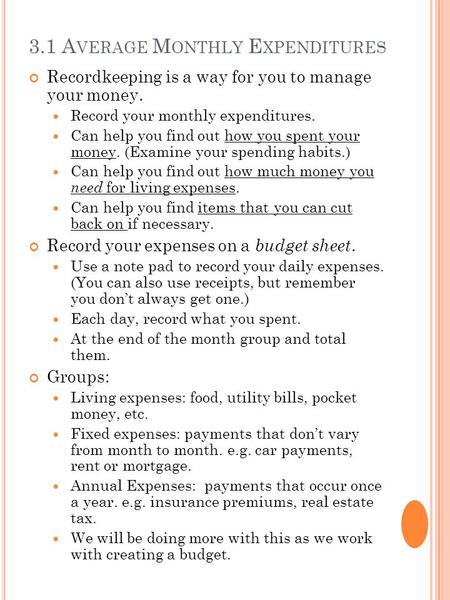 3.1 A VERAGE M ONTHLY E XPENDITURES Recordkeeping is a way for you to manage your money. Record your monthly expenditures. Can help you find out how you.