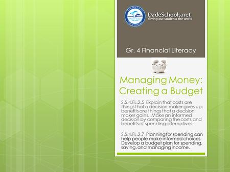 Managing Money: Creating a Budget S.S.4.FL.2.5 Explain that costs are things that a decision maker gives up; benefits are things that a decision maker.