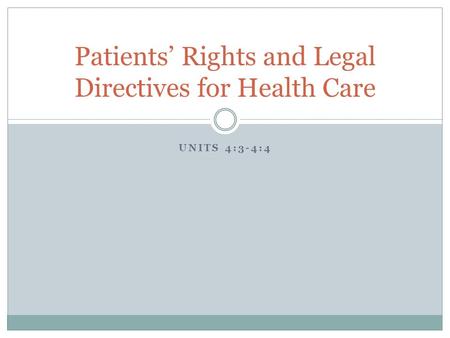 UNITS 4:3-4:4 Patients’ Rights and Legal Directives for Health Care.