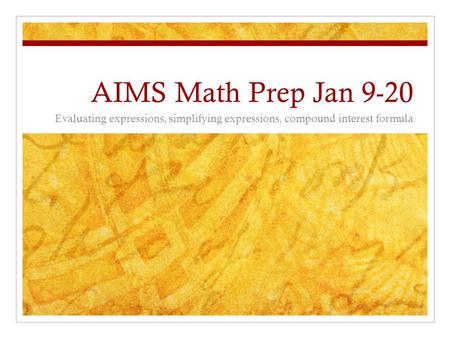 AIMS Math Prep Jan 9-20 Evaluating expressions, simplifying expressions, compound interest formula.
