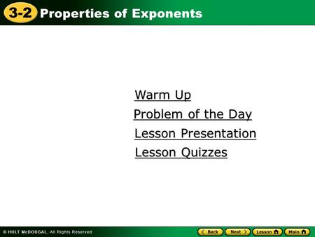 3-2 Properties of Exponents Warm Up Warm Up Lesson Presentation Lesson Presentation Problem of the Day Problem of the Day Lesson Quizzes Lesson Quizzes.