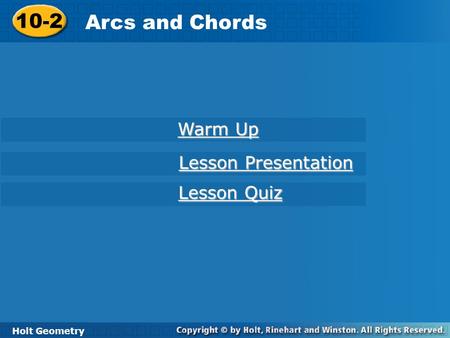 10-2 Arcs and Chords Holt Geometry Warm Up Warm Up Lesson Presentation Lesson Presentation Lesson Quiz Lesson Quiz.