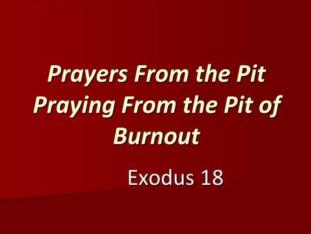 Prayers From the Pit Praying From the Pit of Burnout Exodus 18 Exodus 18.