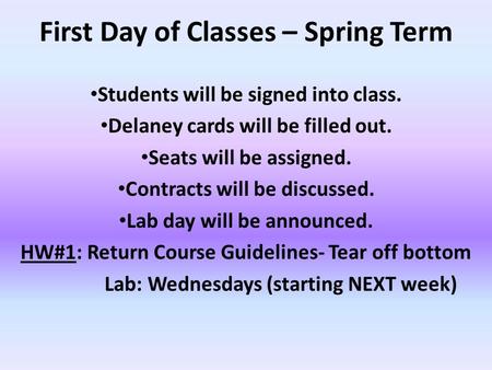First Day of Classes – Spring Term Students will be signed into class. Delaney cards will be filled out. Seats will be assigned. Contracts will be discussed.