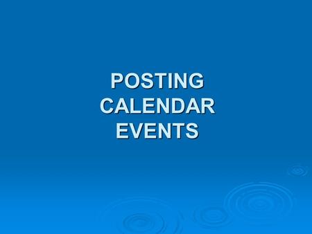 POSTING CALENDAR EVENTS. 1) Misc. helpful information If you are given a hard copy of a press release, before you start typing it into Word, you will.