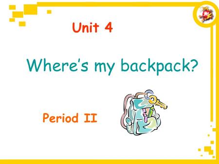Unit 4 Period II Where’s my backpack?. Where’s the computer game? It’s on the table. Revision.