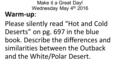 Make it a Great Day! Wednesday May 4 th 2016 Warm-up: Please silently read “Hot and Cold Deserts” on pg. 697 in the blue book. Describe the differences.
