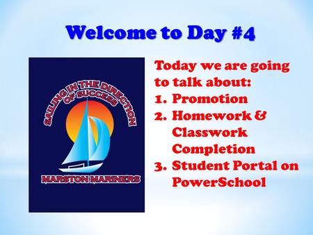 Welcome to Day #4 Today we are going to talk about: 1.Promotion 2.Homework & Classwork Completion 3.Student Portal on PowerSchool.