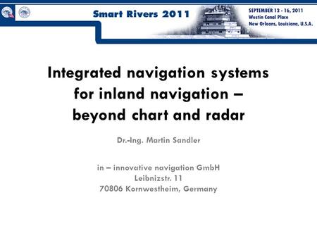 Integrated navigation systems for inland navigation – beyond chart and radar Dr.-Ing. Martin Sandler in – innovative navigation GmbH Leibnizstr. 11 70806.