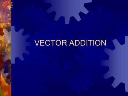 VECTOR ADDITION Vectors Vectors Quantities have magnitude and direction and can be represented with; 1. Arrows 2. Sign Conventions (1-Dimension) 3. Angles.