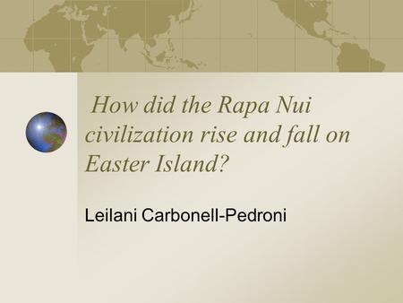 How did the Rapa Nui civilization rise and fall on Easter Island? Leilani Carbonell-Pedroni.