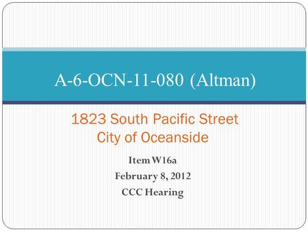 Item W16a February 8, 2012 CCC Hearing A-6-OCN-11-080 (Altman) 1823 South Pacific Street City of Oceanside.