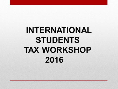 INTERNATIONAL STUDENTS TAX WORKSHOP 2016. INTRODUCTORY ITEMS Did you have health insurance you purchased from the Health Insurance Marketplace?
