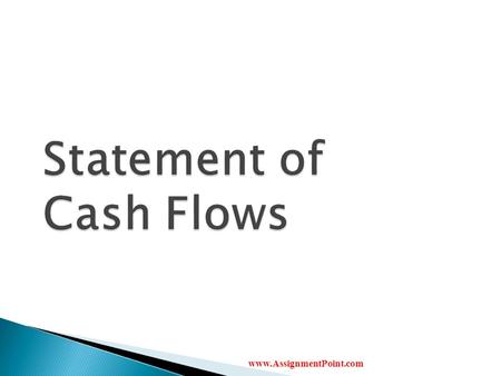 Www.AssignmentPoint.com.  Provide information about cash receipts and payments during an accounting period  Helps us see how financial position changes.