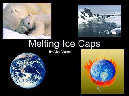 Melting Ice Caps By Alice Vernon. Greenhouse gases are being emitted into the Earth’s atmosphere. Scientists believe that the carbon dioxide pollution.