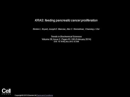 KRAS: feeding pancreatic cancer proliferation Kirsten L. Bryant, Joseph D. Mancias, Alec C. Kimmelman, Channing J. Der Trends in Biochemical Sciences Volume.
