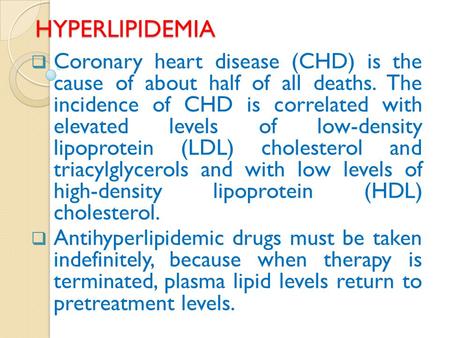 HYPERLIPIDEMIA  Coronary heart disease (CHD) is the cause of about half of all deaths. The incidence of CHD is correlated with elevated levels of low-density.