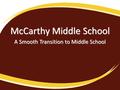 McCarthy Middle School A Smooth Transition to Middle School.
