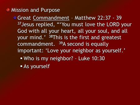Mission and Purpose Great Commandment – Matthew 22:37 - 39 37 Jesus replied, “‘You must love the LORD your God with all your heart, all your soul, and.