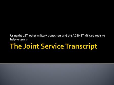 Using the JST, other military transcripts and the ACENET Military tools to help veterans.
