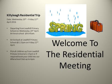 Killyleagh Residential Trip Welcome To The Residential Meeting Date: Wednesday 20 th – Friday 22 nd April 2016 Departing from Leadhill Primary School on.