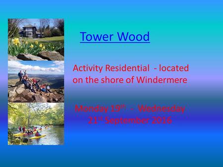 Tower Wood Activity Residential - located on the shore of Windermere Monday 19 th - Wednesday 21 st September 2016.