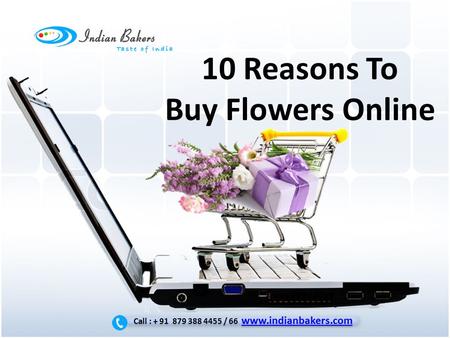 10 Reasons To Buy Flowers Online Call : + 91 879 388 4455 / 66 www.indianbakers.com www.indianbakers.com Call : + 91 879 388 4455 / 66 www.indianbakers.com.