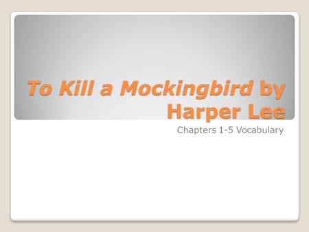 To Kill a Mockingbird by Harper Lee Chapters 1-5 Vocabulary.